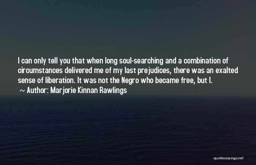 Marjorie Kinnan Rawlings Quotes: I Can Only Tell You That When Long Soul-searching And A Combination Of Circumstances Delivered Me Of My Last Prejudices,