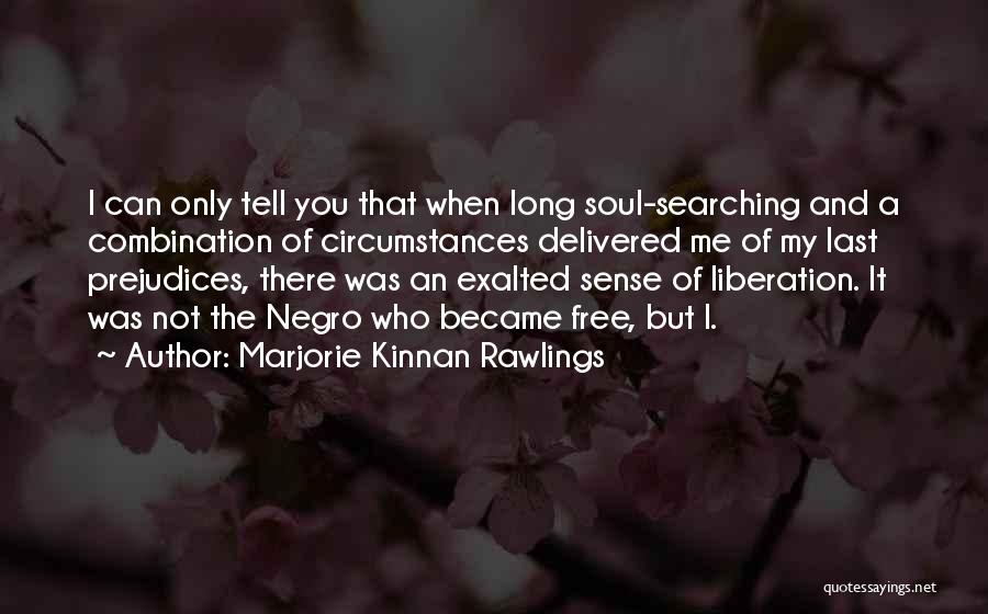 Marjorie Kinnan Rawlings Quotes: I Can Only Tell You That When Long Soul-searching And A Combination Of Circumstances Delivered Me Of My Last Prejudices,