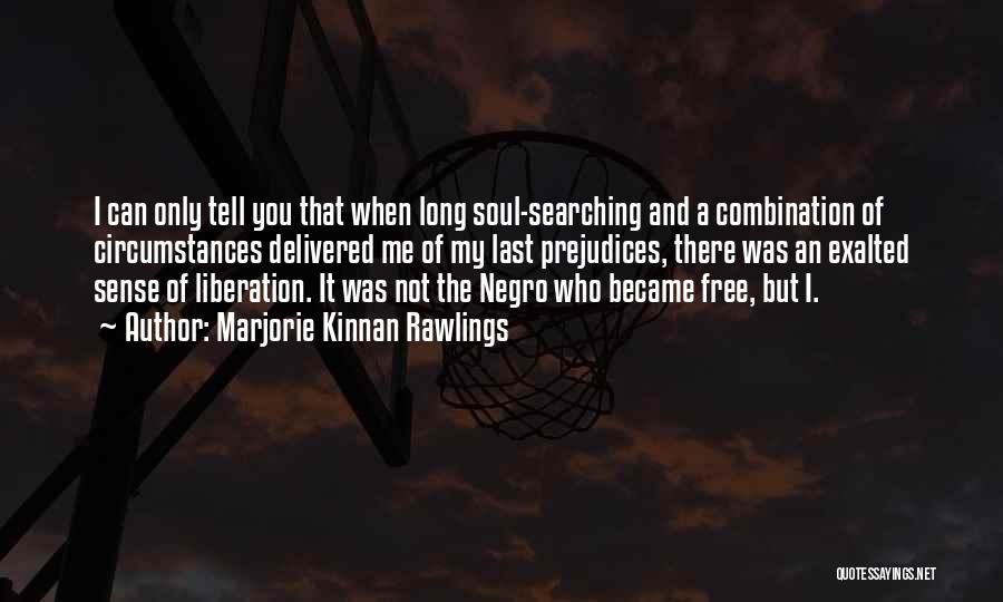 Marjorie Kinnan Rawlings Quotes: I Can Only Tell You That When Long Soul-searching And A Combination Of Circumstances Delivered Me Of My Last Prejudices,