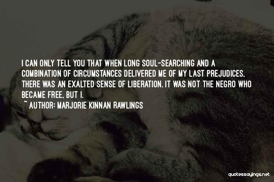 Marjorie Kinnan Rawlings Quotes: I Can Only Tell You That When Long Soul-searching And A Combination Of Circumstances Delivered Me Of My Last Prejudices,