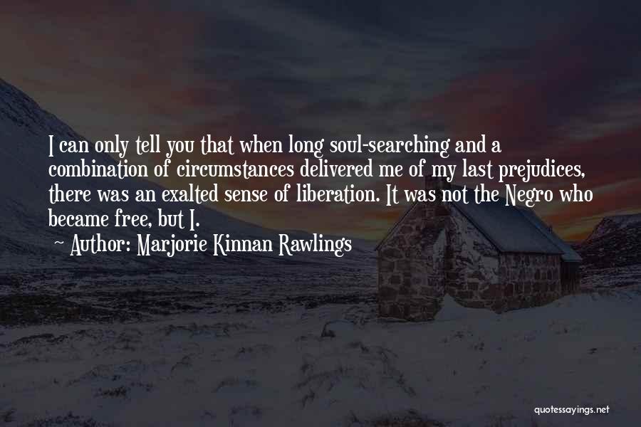 Marjorie Kinnan Rawlings Quotes: I Can Only Tell You That When Long Soul-searching And A Combination Of Circumstances Delivered Me Of My Last Prejudices,