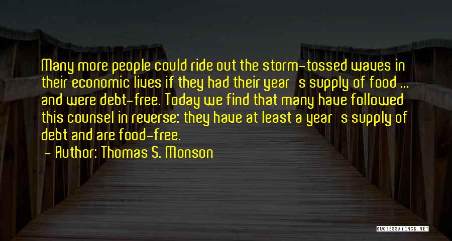 Thomas S. Monson Quotes: Many More People Could Ride Out The Storm-tossed Waves In Their Economic Lives If They Had Their Year's Supply Of