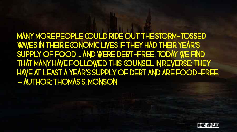 Thomas S. Monson Quotes: Many More People Could Ride Out The Storm-tossed Waves In Their Economic Lives If They Had Their Year's Supply Of