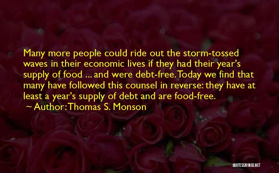 Thomas S. Monson Quotes: Many More People Could Ride Out The Storm-tossed Waves In Their Economic Lives If They Had Their Year's Supply Of