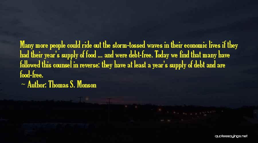 Thomas S. Monson Quotes: Many More People Could Ride Out The Storm-tossed Waves In Their Economic Lives If They Had Their Year's Supply Of