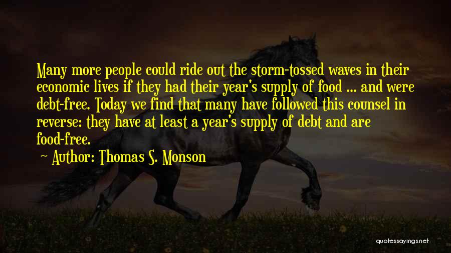 Thomas S. Monson Quotes: Many More People Could Ride Out The Storm-tossed Waves In Their Economic Lives If They Had Their Year's Supply Of