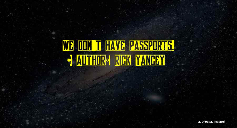 Rick Yancey Quotes: We Don't Have Passports.