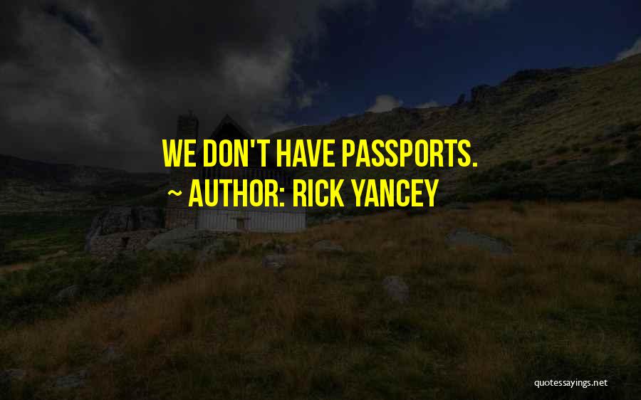 Rick Yancey Quotes: We Don't Have Passports.