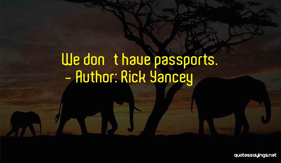 Rick Yancey Quotes: We Don't Have Passports.