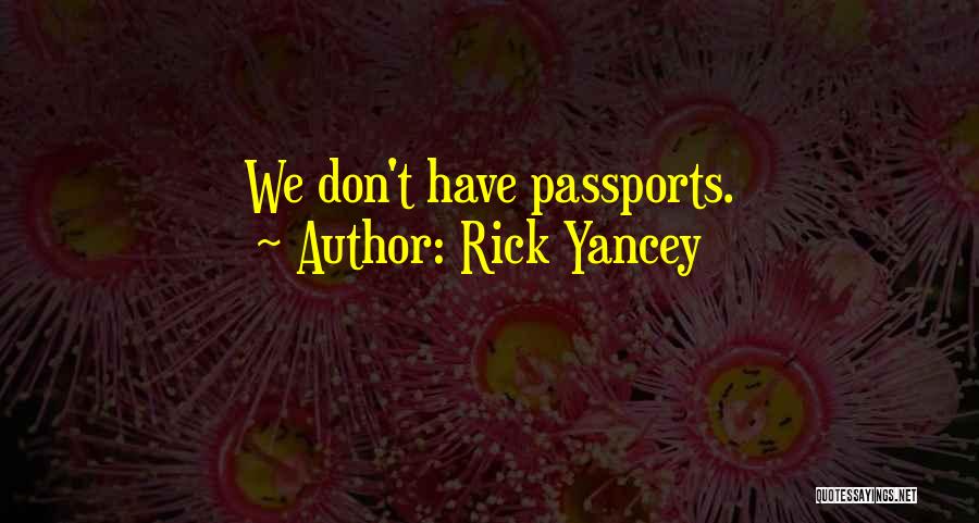 Rick Yancey Quotes: We Don't Have Passports.