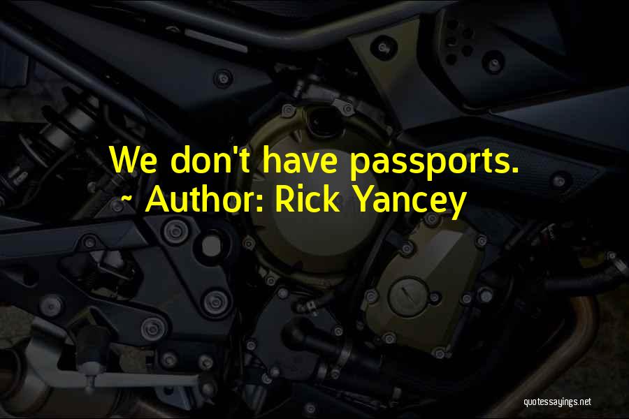 Rick Yancey Quotes: We Don't Have Passports.