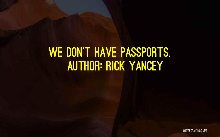 Rick Yancey Quotes: We Don't Have Passports.