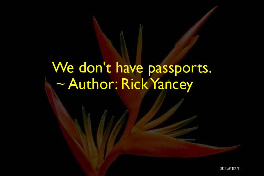 Rick Yancey Quotes: We Don't Have Passports.