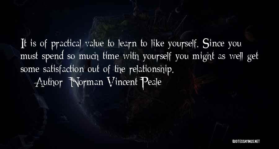 Norman Vincent Peale Quotes: It Is Of Practical Value To Learn To Like Yourself. Since You Must Spend So Much Time With Yourself You