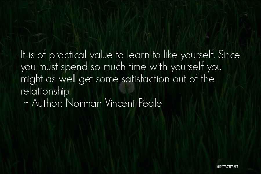 Norman Vincent Peale Quotes: It Is Of Practical Value To Learn To Like Yourself. Since You Must Spend So Much Time With Yourself You