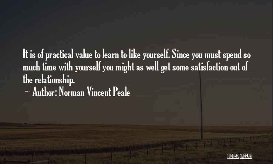 Norman Vincent Peale Quotes: It Is Of Practical Value To Learn To Like Yourself. Since You Must Spend So Much Time With Yourself You