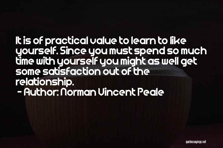 Norman Vincent Peale Quotes: It Is Of Practical Value To Learn To Like Yourself. Since You Must Spend So Much Time With Yourself You