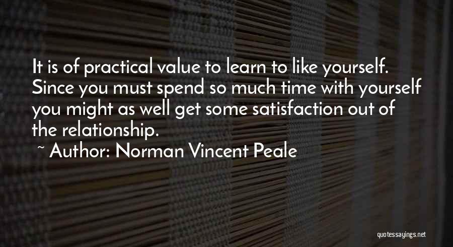 Norman Vincent Peale Quotes: It Is Of Practical Value To Learn To Like Yourself. Since You Must Spend So Much Time With Yourself You