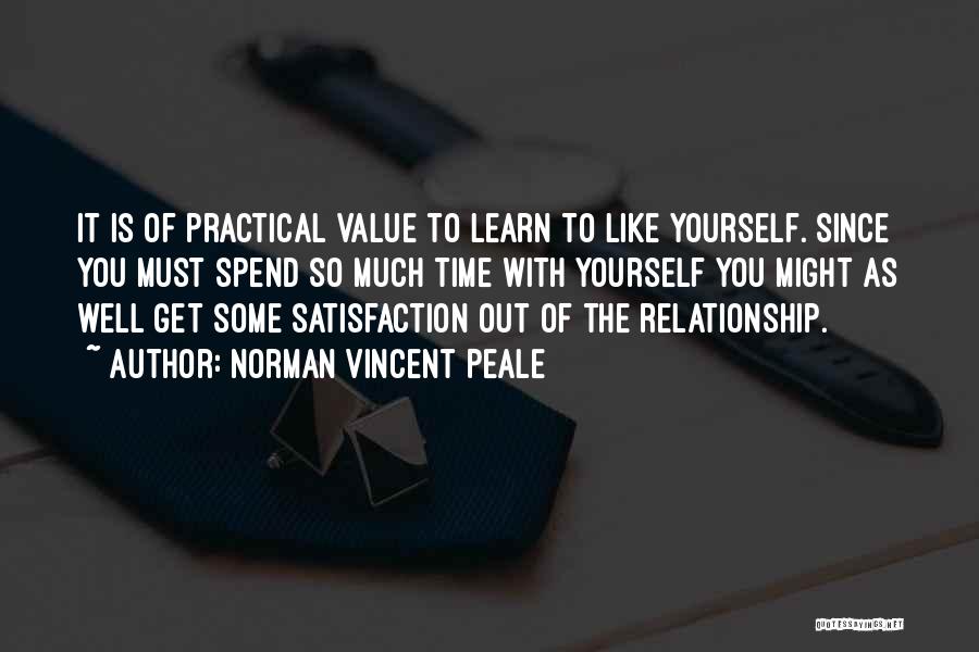 Norman Vincent Peale Quotes: It Is Of Practical Value To Learn To Like Yourself. Since You Must Spend So Much Time With Yourself You