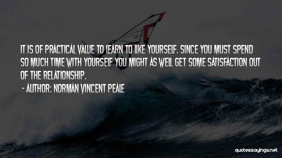 Norman Vincent Peale Quotes: It Is Of Practical Value To Learn To Like Yourself. Since You Must Spend So Much Time With Yourself You