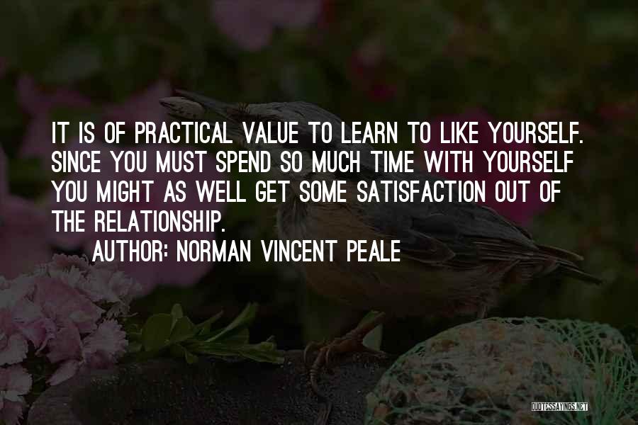 Norman Vincent Peale Quotes: It Is Of Practical Value To Learn To Like Yourself. Since You Must Spend So Much Time With Yourself You