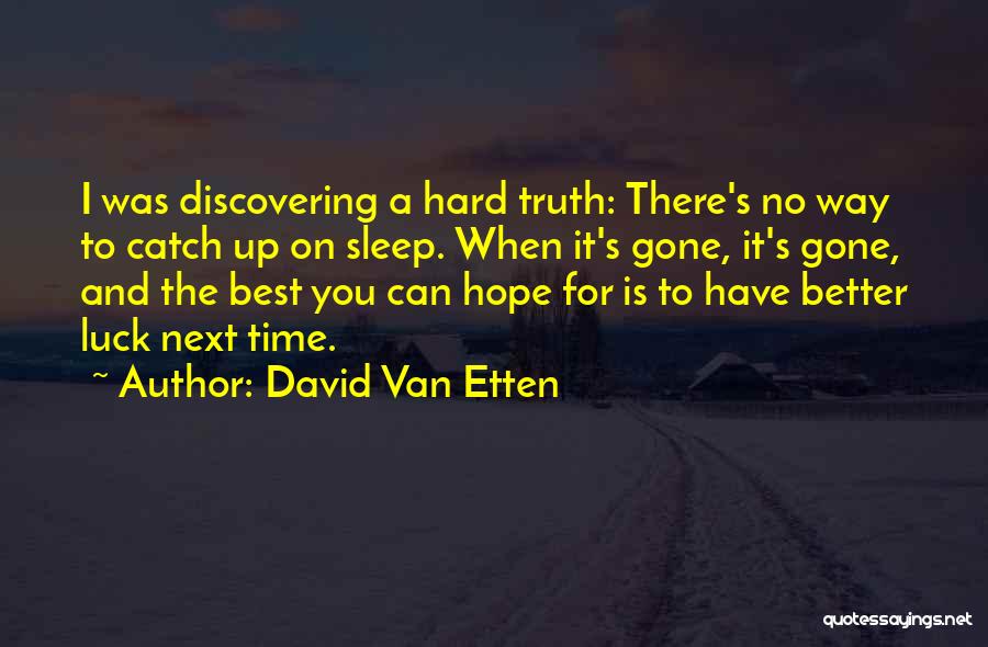 David Van Etten Quotes: I Was Discovering A Hard Truth: There's No Way To Catch Up On Sleep. When It's Gone, It's Gone, And