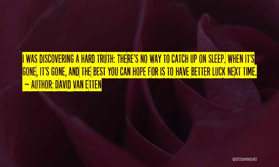 David Van Etten Quotes: I Was Discovering A Hard Truth: There's No Way To Catch Up On Sleep. When It's Gone, It's Gone, And