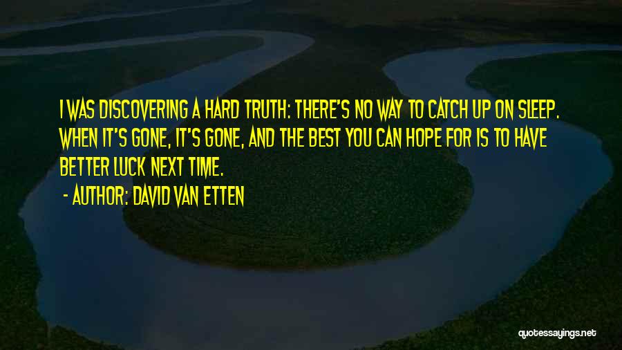 David Van Etten Quotes: I Was Discovering A Hard Truth: There's No Way To Catch Up On Sleep. When It's Gone, It's Gone, And