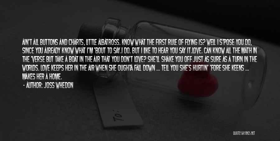 Joss Whedon Quotes: Ain't All Buttons And Charts, Little Albatross. Know What The First Rule Of Flying Is? Well I S'pose You Do,