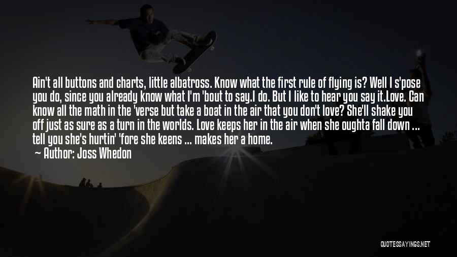 Joss Whedon Quotes: Ain't All Buttons And Charts, Little Albatross. Know What The First Rule Of Flying Is? Well I S'pose You Do,