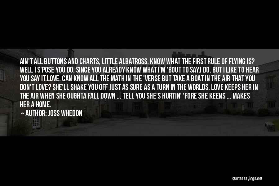 Joss Whedon Quotes: Ain't All Buttons And Charts, Little Albatross. Know What The First Rule Of Flying Is? Well I S'pose You Do,