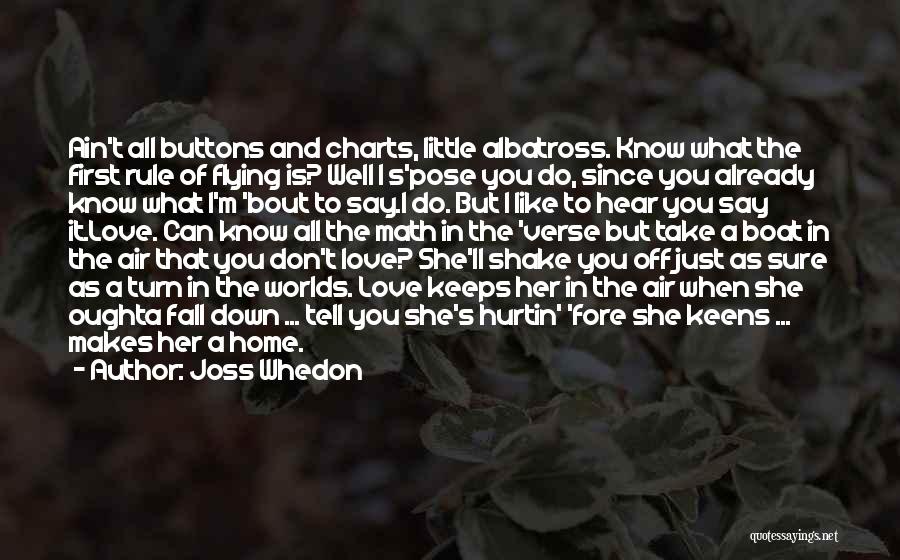 Joss Whedon Quotes: Ain't All Buttons And Charts, Little Albatross. Know What The First Rule Of Flying Is? Well I S'pose You Do,