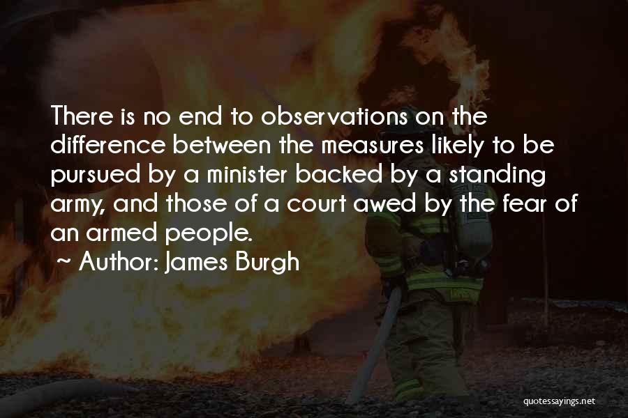 James Burgh Quotes: There Is No End To Observations On The Difference Between The Measures Likely To Be Pursued By A Minister Backed