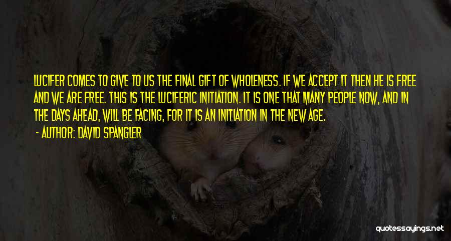 David Spangler Quotes: Lucifer Comes To Give To Us The Final Gift Of Wholeness. If We Accept It Then He Is Free And