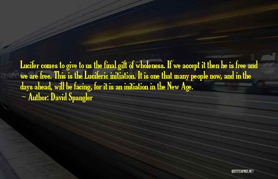 David Spangler Quotes: Lucifer Comes To Give To Us The Final Gift Of Wholeness. If We Accept It Then He Is Free And