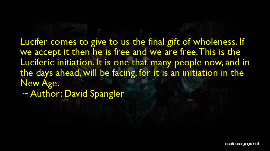David Spangler Quotes: Lucifer Comes To Give To Us The Final Gift Of Wholeness. If We Accept It Then He Is Free And