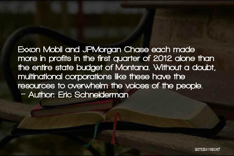 Eric Schneiderman Quotes: Exxon Mobil And Jpmorgan Chase Each Made More In Profits In The First Quarter Of 2012 Alone Than The Entire