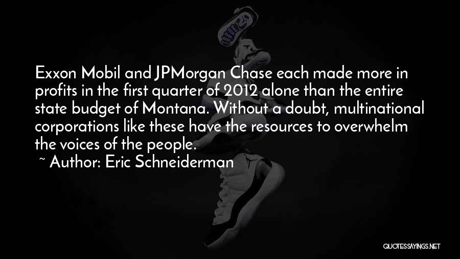 Eric Schneiderman Quotes: Exxon Mobil And Jpmorgan Chase Each Made More In Profits In The First Quarter Of 2012 Alone Than The Entire