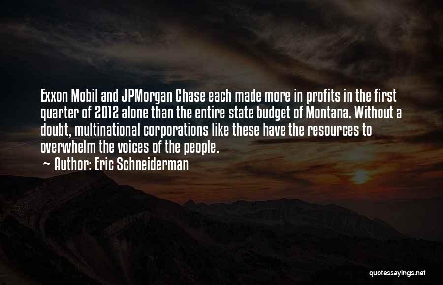 Eric Schneiderman Quotes: Exxon Mobil And Jpmorgan Chase Each Made More In Profits In The First Quarter Of 2012 Alone Than The Entire