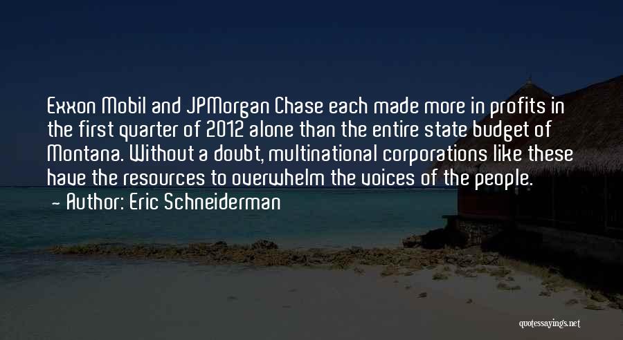 Eric Schneiderman Quotes: Exxon Mobil And Jpmorgan Chase Each Made More In Profits In The First Quarter Of 2012 Alone Than The Entire