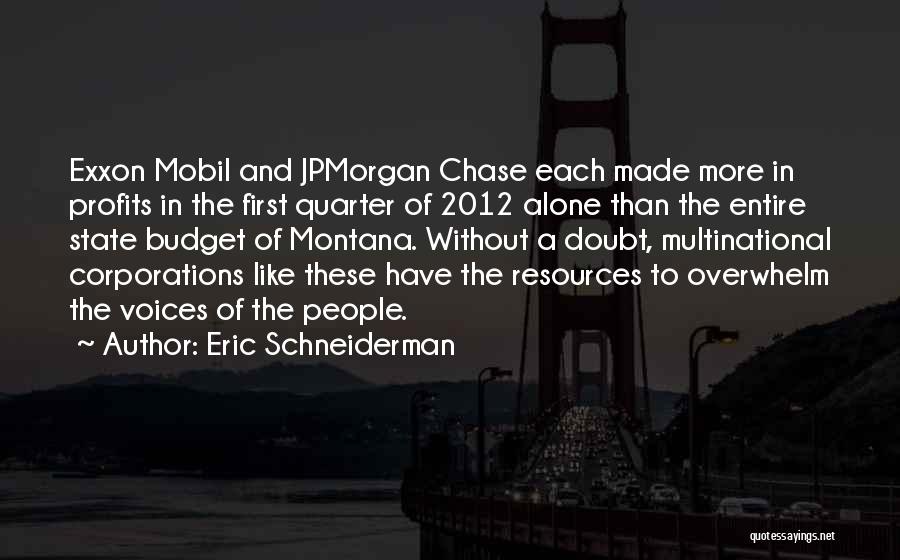 Eric Schneiderman Quotes: Exxon Mobil And Jpmorgan Chase Each Made More In Profits In The First Quarter Of 2012 Alone Than The Entire