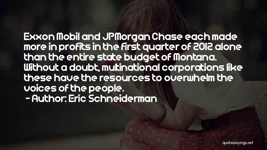 Eric Schneiderman Quotes: Exxon Mobil And Jpmorgan Chase Each Made More In Profits In The First Quarter Of 2012 Alone Than The Entire