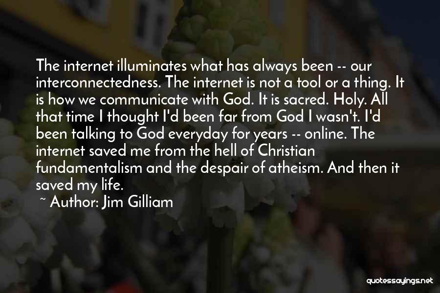 Jim Gilliam Quotes: The Internet Illuminates What Has Always Been -- Our Interconnectedness. The Internet Is Not A Tool Or A Thing. It