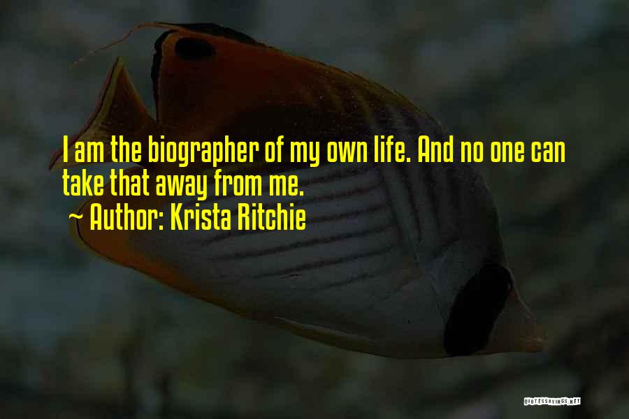Krista Ritchie Quotes: I Am The Biographer Of My Own Life. And No One Can Take That Away From Me.