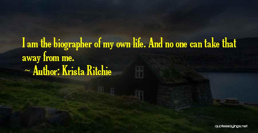 Krista Ritchie Quotes: I Am The Biographer Of My Own Life. And No One Can Take That Away From Me.
