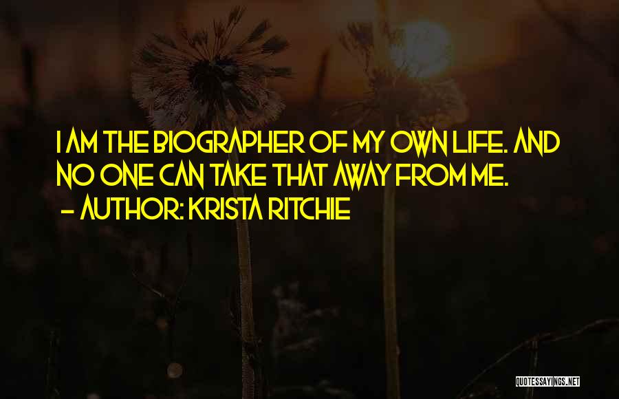 Krista Ritchie Quotes: I Am The Biographer Of My Own Life. And No One Can Take That Away From Me.