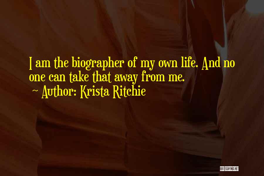 Krista Ritchie Quotes: I Am The Biographer Of My Own Life. And No One Can Take That Away From Me.