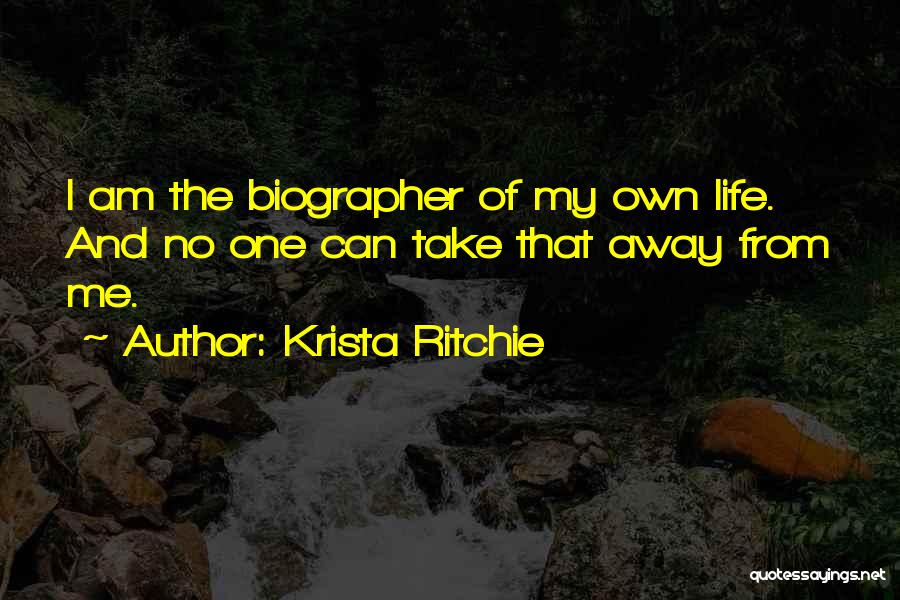 Krista Ritchie Quotes: I Am The Biographer Of My Own Life. And No One Can Take That Away From Me.