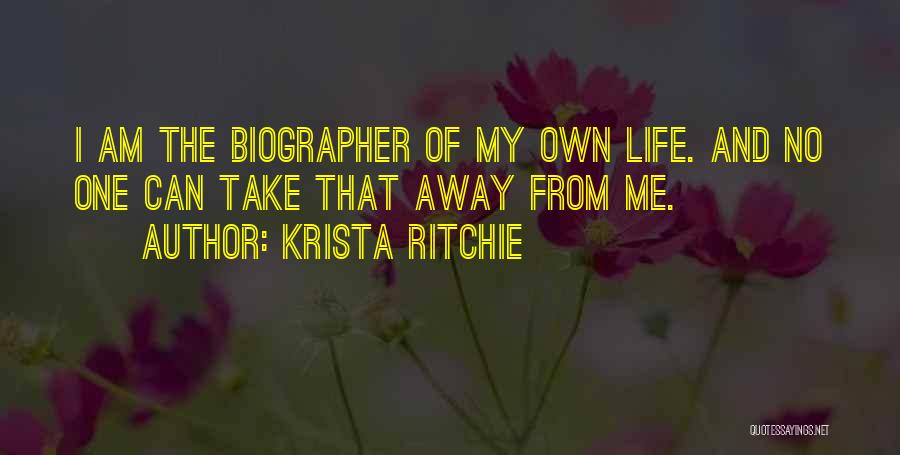 Krista Ritchie Quotes: I Am The Biographer Of My Own Life. And No One Can Take That Away From Me.