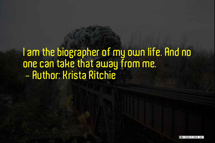 Krista Ritchie Quotes: I Am The Biographer Of My Own Life. And No One Can Take That Away From Me.